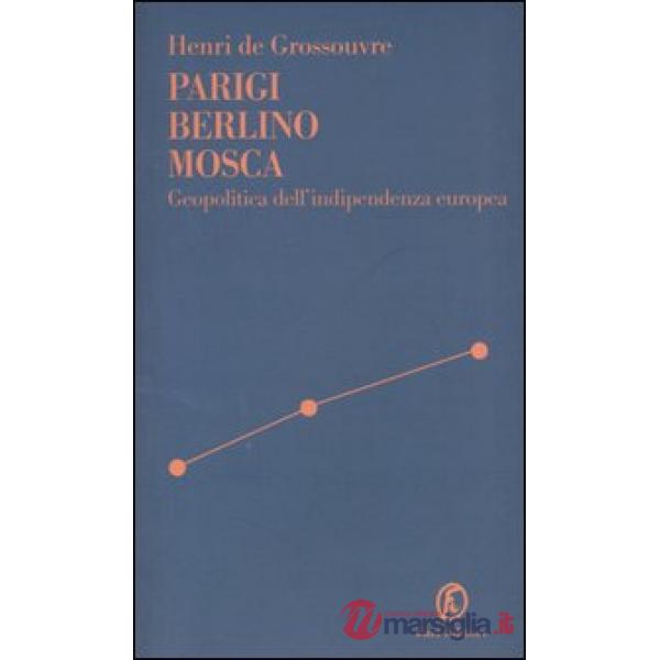 Parigi Berlino Mosca. Geopolitica dell'indipendenza europea