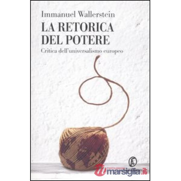 Retorica del potere. Critica dell'universalismo europeo (La)