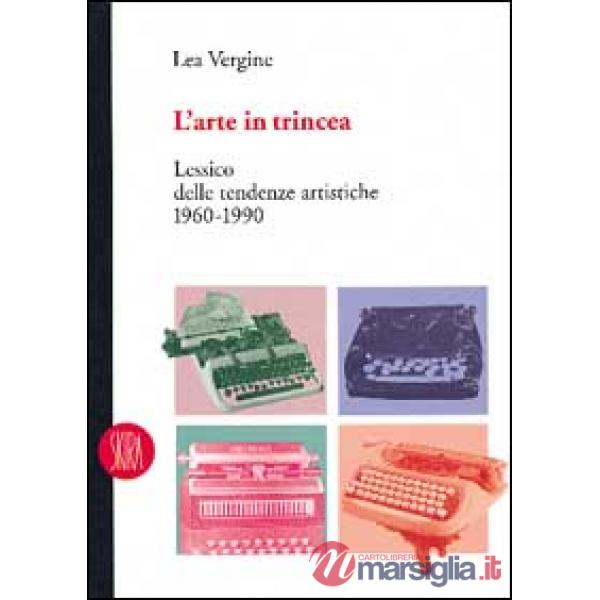 Arte in trincea. Lessico delle tendenze artistiche 1960-1990. Ediz. illustrata (