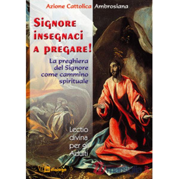 Signore, insegnaci a pregare. La preghiera del Signore come cammino spirituale
