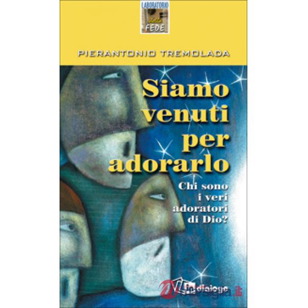 Siamo venuti per adorarlo. Chi sono i veri adoratori di Dio?
