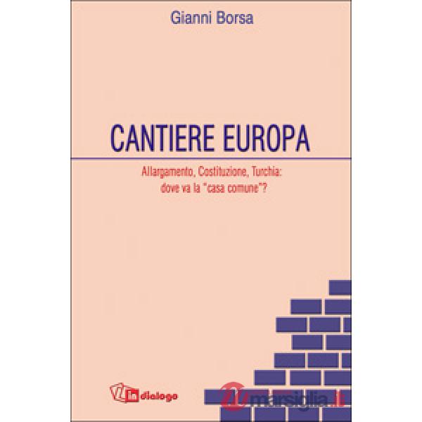 Cantiere Europa. Allargamento, Costituzione, Turchia: dove va la «casa comune»?