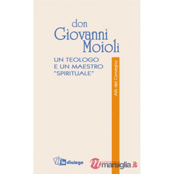 Don Giovanni Moioli. Un teologo e un maestro «spirituale». Atti del convegno