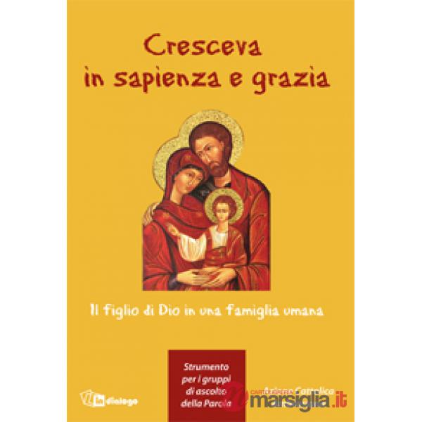 Cresceva in sapienza e grazia. Il figlio di Dio in una famiglia umana