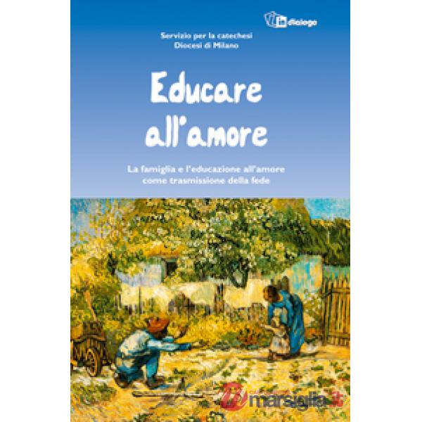 Educare all'amore. La famiglia e l'educazione all'amore come trasmissione della fede