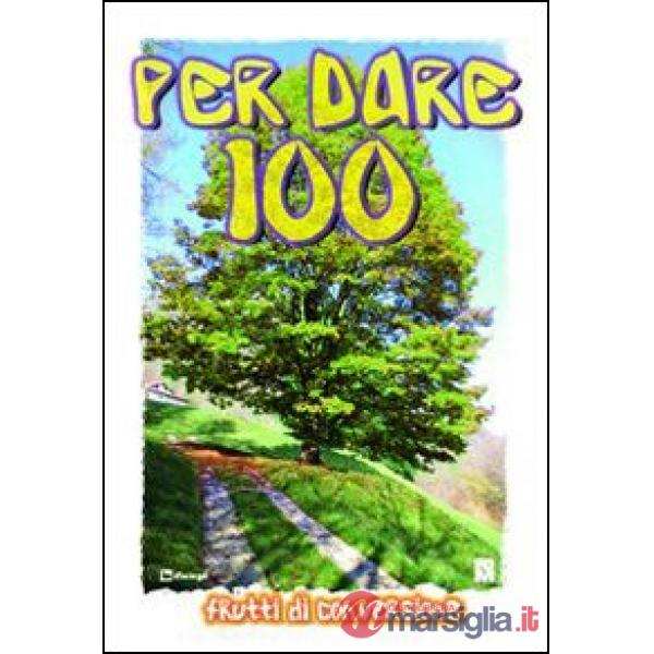 Per dare 100. Frutti di conversione. Itinerario di preghiera e animazione del tempo di Quaresima