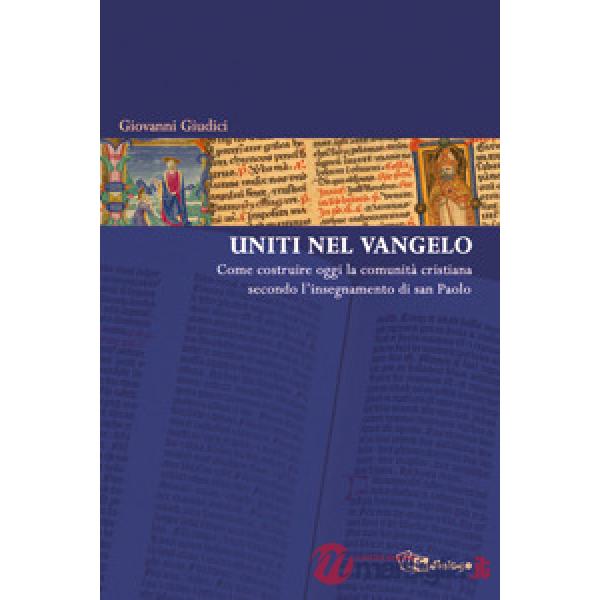 Uniti nel Vangelo. Come costruire oggi la comunità cristiana secondo l'insegnamento di San Paolo