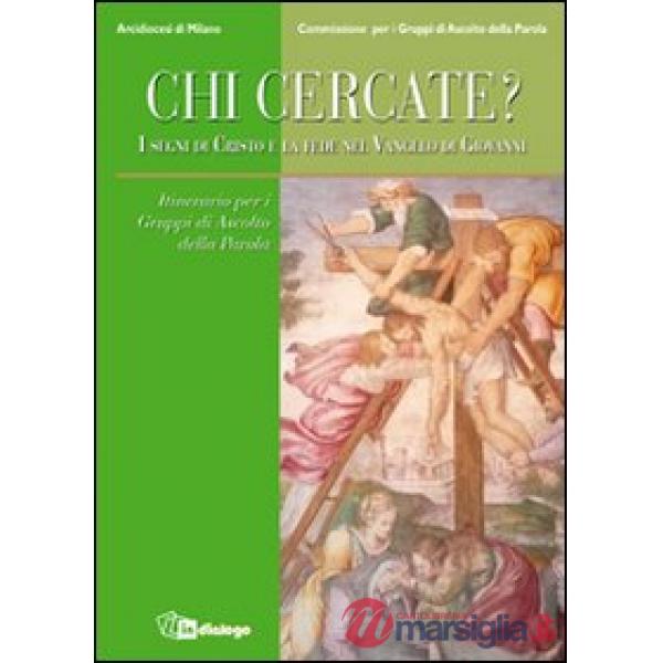 Chi cercate? I segni di Cristo e la fede nel Vangelo di Giovanni. Itinerario per i Gruppi di Ascolto della Parola