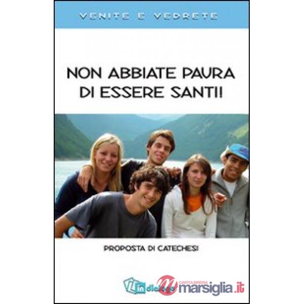 Non abbiate paura di essere santi. Proposta di catechesi. Venite e vedrete.