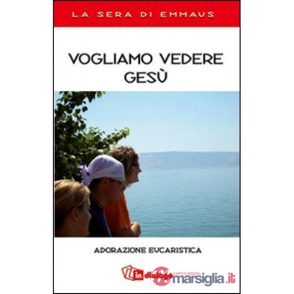 Vogliamo vedere Gesù. Adorazione eucaristica. La sera di Emmaus