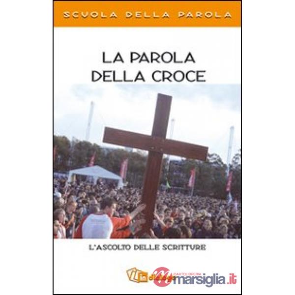 Parola della croce. L'ascolto delle scritture. Scuola della Parola (La)