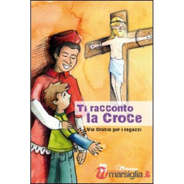 Ti racconto la croce. Via crucis per i ragazzi