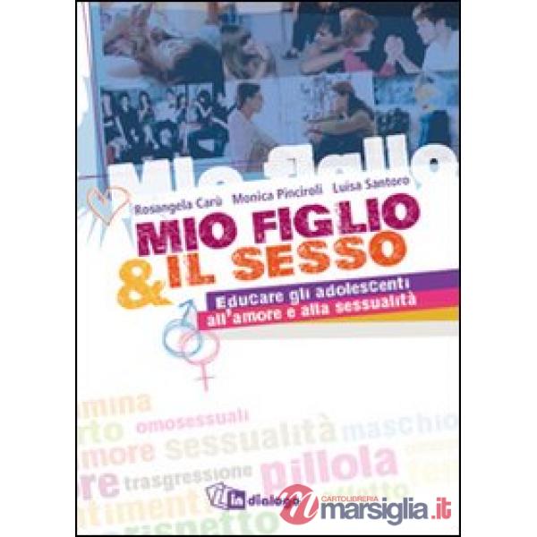 Mio figlio & il sesso. Educare gli adolescenti all'amore e alla sessualità