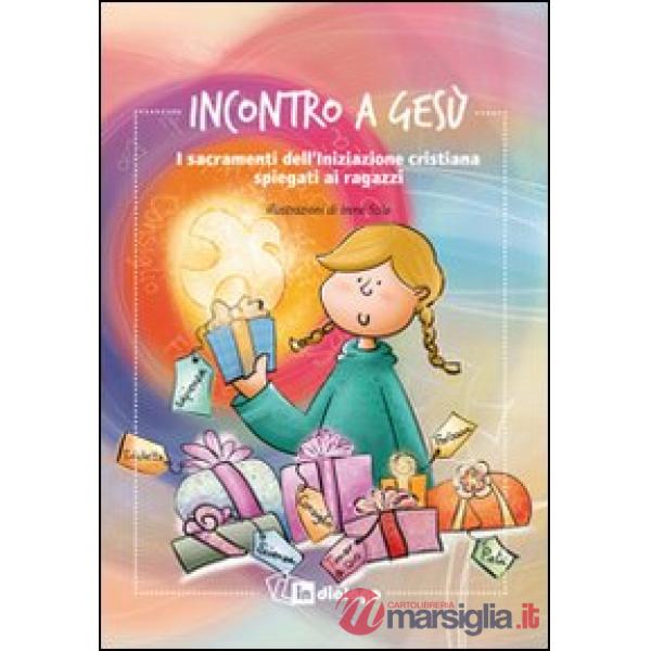 Incontro a Gesù. I sacramenti dell'iniziazione cristiana spiegati ai ragazzi