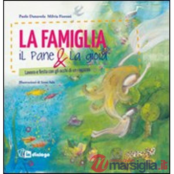 Famiglia, il pane & la gioia. Lavoro e festa con gli occhi di un ragazzo (La)