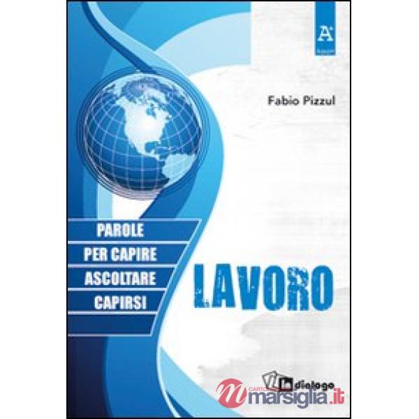 Lavoro. Parole per capire, ascoltare, capirsi