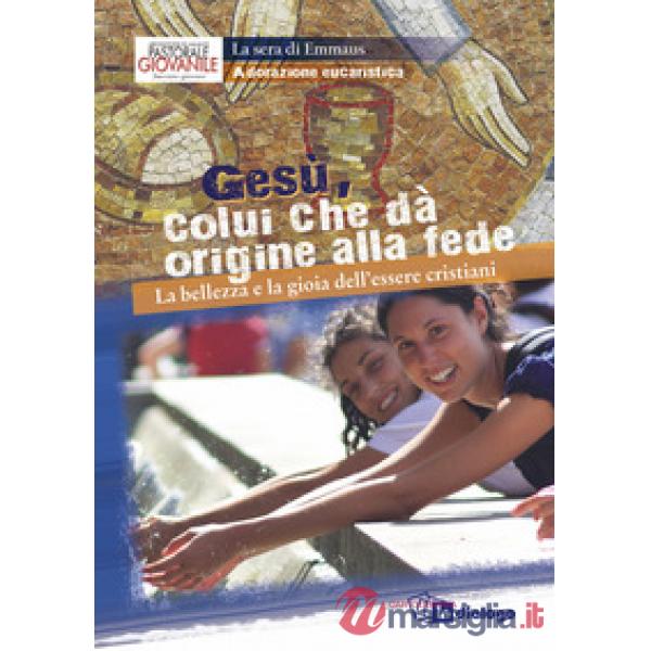 Gesù, colui che da origine alla fede. La bellezza e la gioia dell'essere cristiani. Adorazione eucaristica