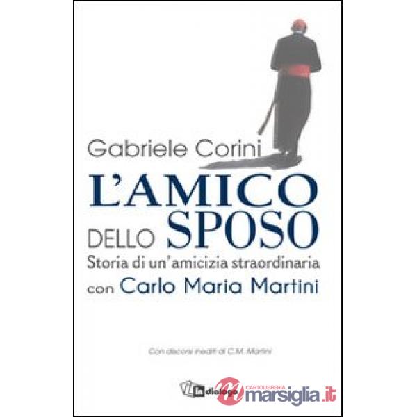 Amico dello sposo. Storia di un'amicizia straordinaria con Carlo Maria Martini (L')