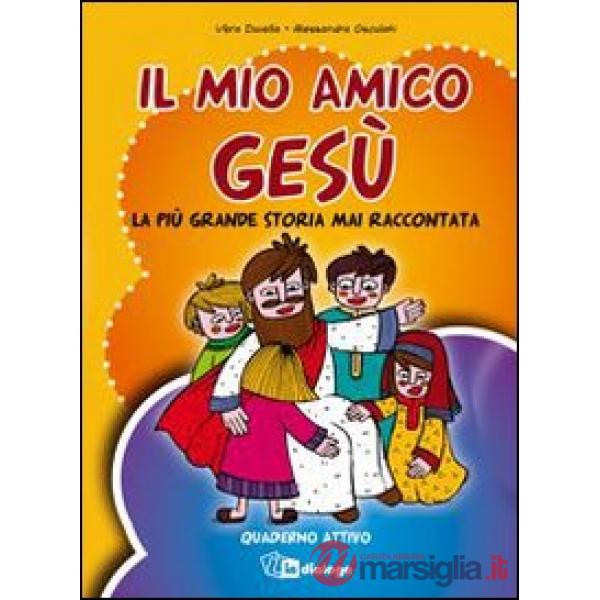 Mio amico Gesù. La più grande storia mai raccontata. Quaderno attivo (Il)