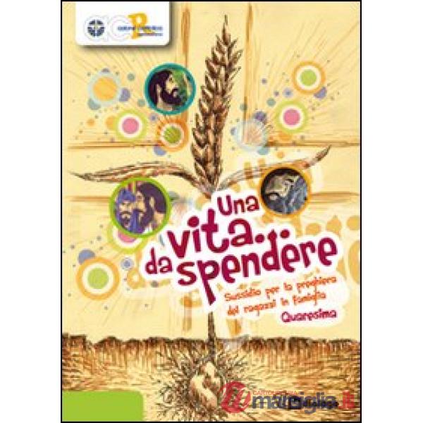 Vita da spendere. Sussidio per la preghiera dei ragazzi in famiglia (Una)