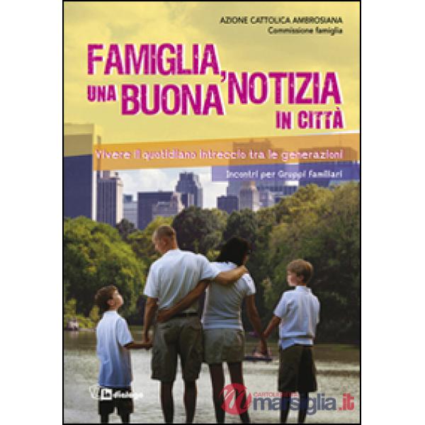 Famiglia, una buona notizia in città. Vivere il quotidiano intreccio tra le generazioni