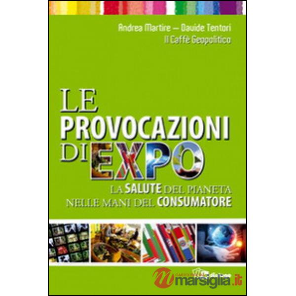 Provocazioni di Expo. La salute del pianeta nelle mani del consumatore (Le)
