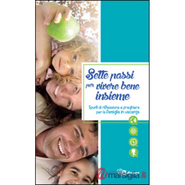 Sette passi per vivere bene insieme. Spunti di riflessione e preghiera per la famiglia