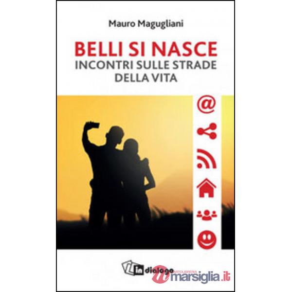 Belli si nasce. Incontri sulle strade della vita
