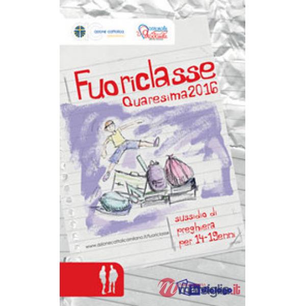 Fuoriclasse. Sussidio di preghiera per 14-19enni. Quaresima 2016