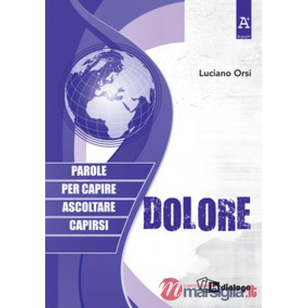 Dolore. Parole per capire, ascoltare, capirsi