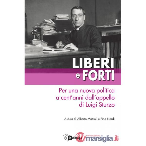 Liberi e forti. Per una nuova politica a cent'anni dall'appello di Luigi Sturzo