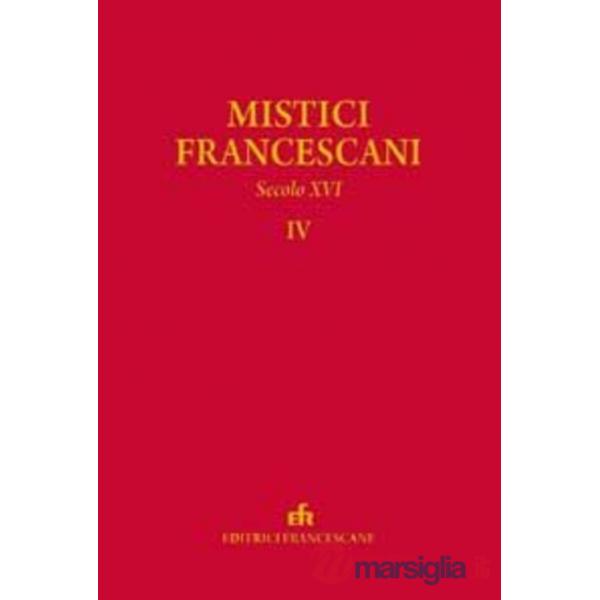 Mistici. Scritti dei mistici francescani (secolo XVI) (I). Vol. 4