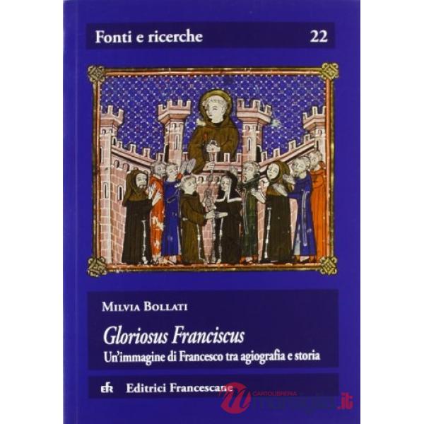 Gloriosus Franciscus. Un'immagine di Francesco tra agiografia e storia