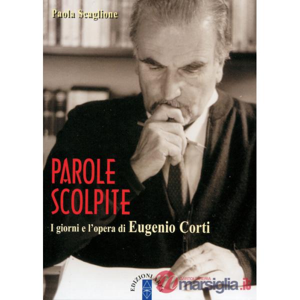 Parole scolpite. I giorni e l'opera di Eugenio Corti
