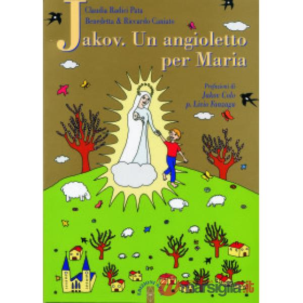Jakov. Un angioletto per Maria. Medjugorje raccontata ai bambini
