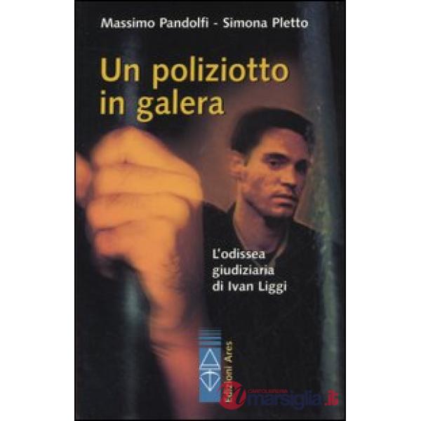 Poliziotto in galera. L'odissea giudiziaria di Ivan Liggi (Un)