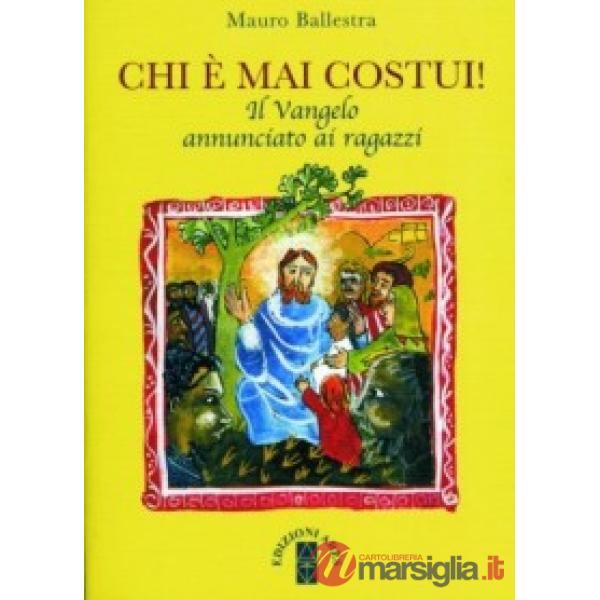 Chi è mai costui! Il vangelo annunciato ai ragazzi. Per la Scuola media