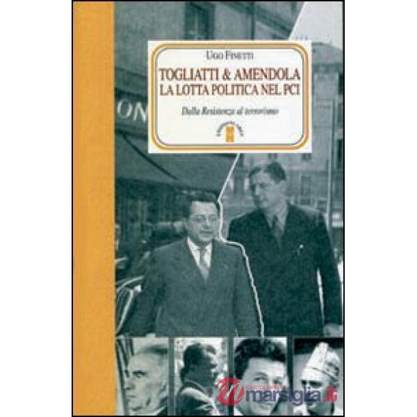 Togliatti & Amendola. La lotta politica nel PCI. Dalla Resistenza al terrorismo