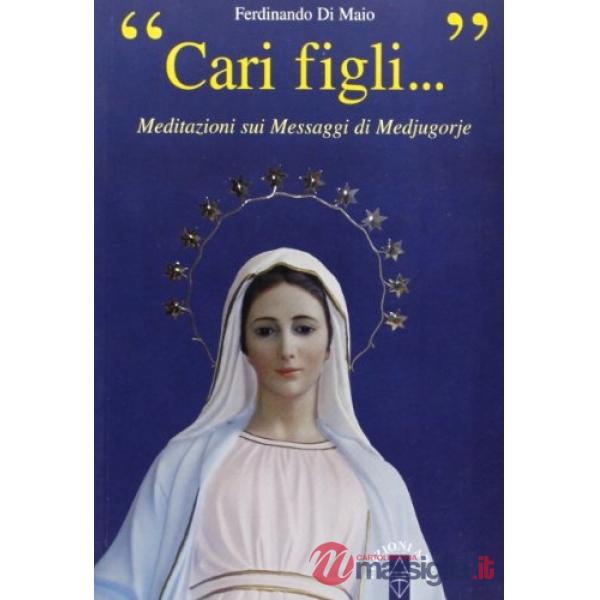 Cari figli... Meditazioni sui messaggi di Medjugorie