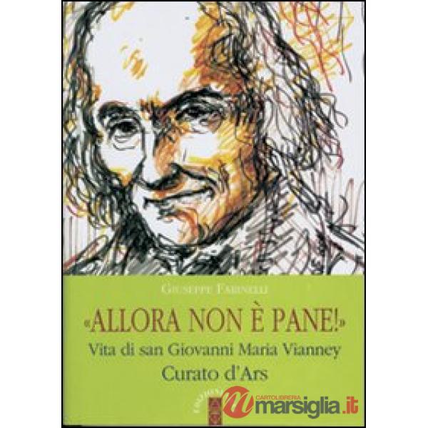 Allora non è pane!. Vita di san Giovanni Maria Vianney. Curato d'Ars