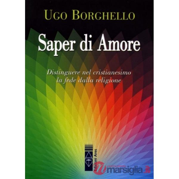 Saper di Amore. Distinguere nel cristianesimo la fede dalla religione