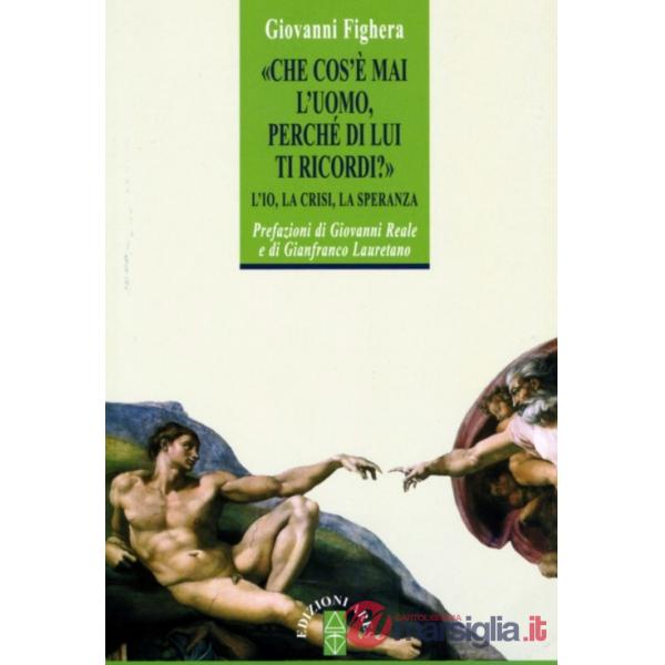 Che cos'è mai l'uomo perché di lui ti ricordi? L'Io, la crisi, la speranza