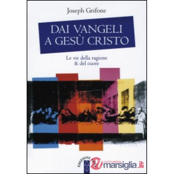 Dai Vangeli a Gesù Cristo. Le vie della ragione & del cuore