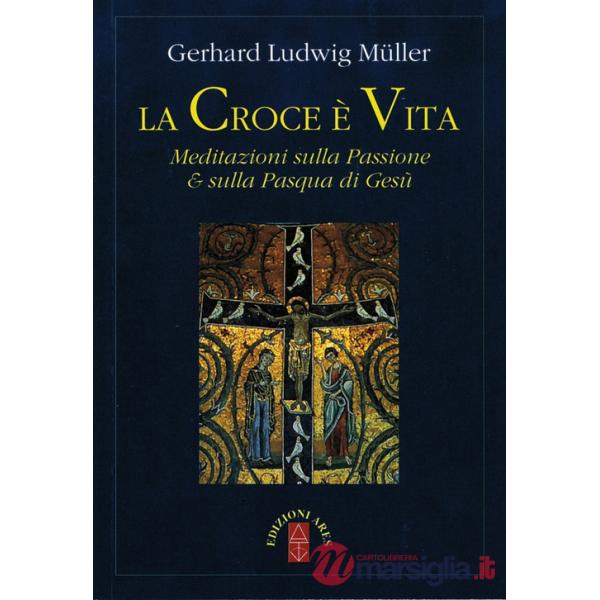 Croce è vita. Meditazioni sulla passione & sulla Pasqua di Gesù (La)