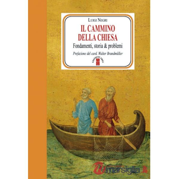 Cammino della Chiesa. Fondamenti, storia & problemi (Il)