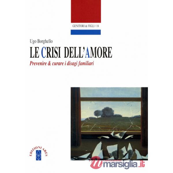 Crisi dell'amore. Prevenire e curare i disagi familiari (Le)