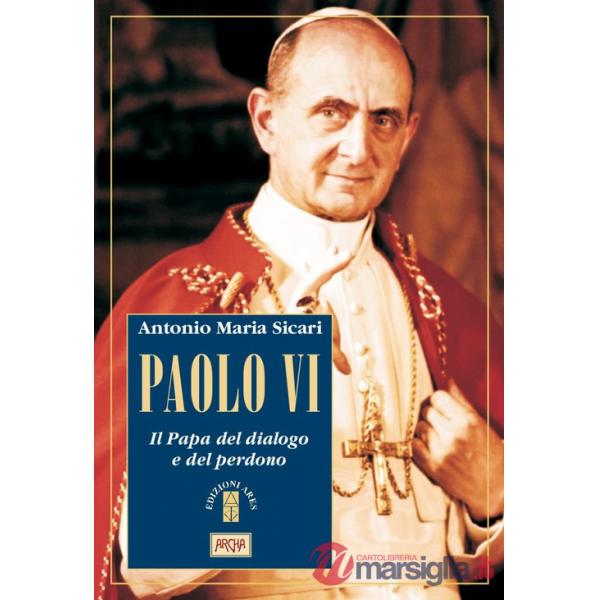 Paolo VI. Il Papa del dialogo e del perdono