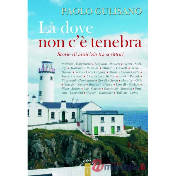 Là dove non c'è tenebra. Storie di amicizia tra scrittori