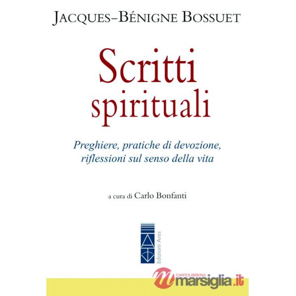 Scritti spirituali. Preghiere, pratiche di devozione, riflessioni sul senso della vita
