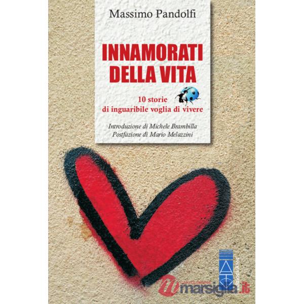 Innamorati della vita. 10 storie di inguaribile voglia di vivere